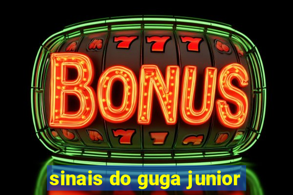 sinais do guga junior